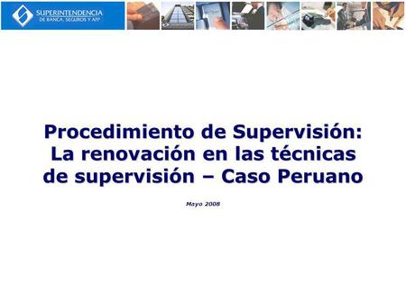 Procedimiento de Supervisión: La renovación en las técnicas de supervisión – Caso Peruano Mayo 2008.