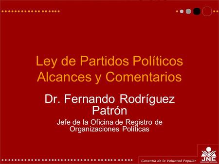 Ley de Partidos Políticos Alcances y Comentarios Dr. Fernando Rodríguez Patrón Jefe de la Oficina de Registro de Organizaciones Políticas.