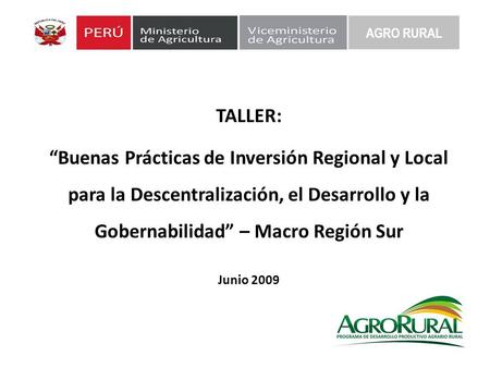 AGRO RURAL TALLER: “Buenas Prácticas de Inversión Regional y Local para la Descentralización, el Desarrollo y la Gobernabilidad” – Macro Región Sur Junio.