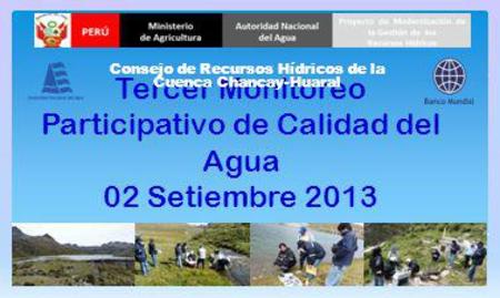 Tercer Monitoreo Participativo de Calidad del Agua 02 Setiembre 2013 Consejo de Recursos Hídricos de la Cuenca Chancay-Huaral.