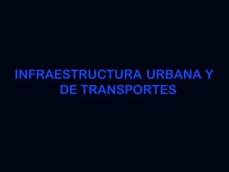 INFRAESTRUCTURA URBANA Y DE TRANSPORTES