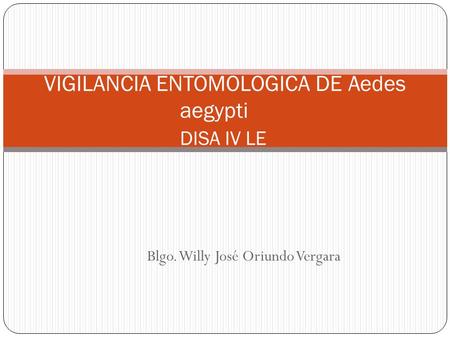 VIGILANCIA ENTOMOLOGICA DE Aedes aegypti DISA IV LE