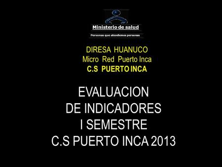 EVALUACION DE INDICADORES I SEMESTRE C.S PUERTO INCA 2013