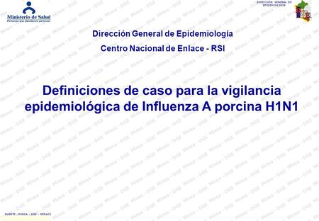 FUENTE : MINSA – DGE – RENACE Hasta la SE. 08 - 2009 DIRECCIÓN GENERAL DE EPIDEMIOLOGIA Definiciones de caso para la vigilancia epidemiológica de Influenza.