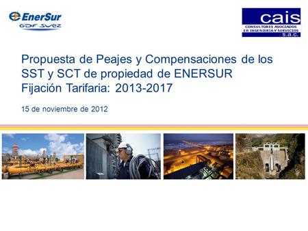 1 Propuesta de Peajes y Compensaciones de los SST y SCT de propiedad de ENERSUR Fijación Tarifaria: 2013-2017 15 de noviembre de 2012.