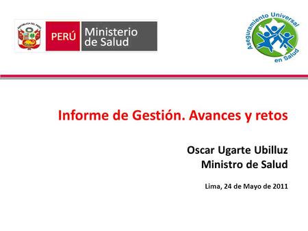 15/11/2010 Informe de Gestión. Avances y retos Oscar Ugarte Ubilluz Ministro de Salud Lima, 24 de Mayo de 2011.