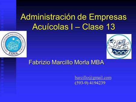 Administración de Empresas Acuícolas I – Clase 13 Fabrizio Marcillo Morla MBA (593-9) 4194239.