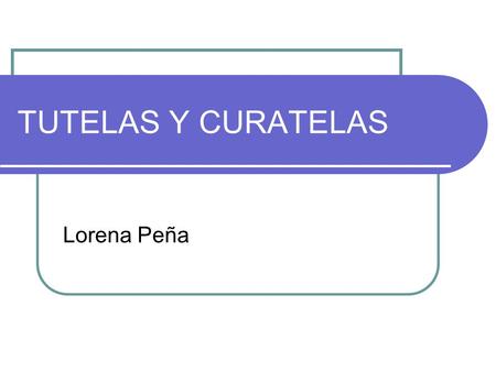 TUTELAS Y CURATELAS Lorena Peña.