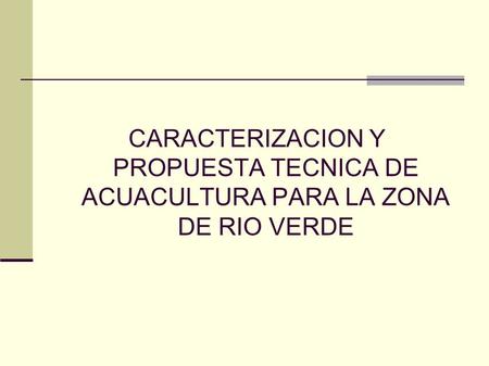 El objetivo del presente documento es describir la zona de Río Verde, hacer un análisis y una propuesta técnica.