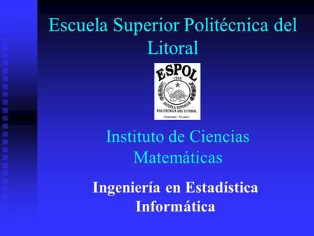 Escuela Superior Politécnica del Litoral Instituto de Ciencias Matemáticas Ingeniería en Estadística Informática.