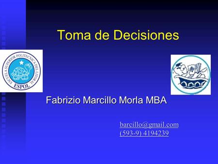 Toma de Decisiones Fabrizio Marcillo Morla MBA (593-9) 4194239 (593-9) 4194239.