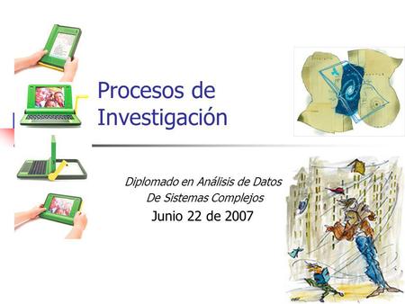 Procesos de Investigación Diplomado en Análisis de Datos De Sistemas Complejos Junio 22 de 2007.