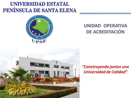 UNIDAD OPERATIVA DE ACREDITACIÓN Construyendo juntos una Universidad de Calidad.