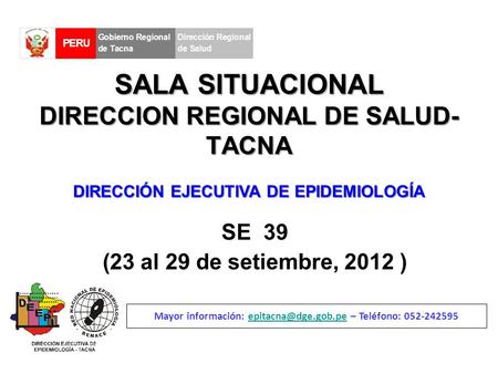 SALA SITUACIONAL DIRECCION REGIONAL DE SALUD- TACNA SE 39 (23 al 29 de setiembre, 2012 ) Mayor información: – Teléfono: