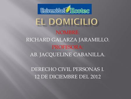 EL DOMICILIO NOMBRE: RICHARD GALARZA JARAMILLO. PROFESORA: