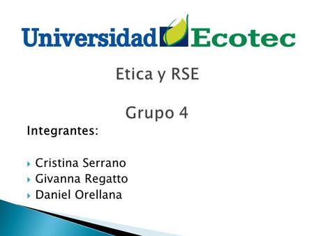 Etica y RSE Grupo 4 Integrantes: Cristina Serrano Givanna Regatto