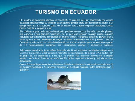 TURISMO EN ECUADOR   El Ecuador se encuentra ubicado en el noreste de América del Sur, atravesado por la línea ecuatorial que hace que su territorio se.