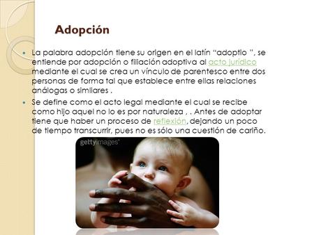 Adopción La palabra adopción tiene su origen en el latín “adoptio ”, se entiende por adopción o filiación adoptiva al acto jurídico mediante el cual.