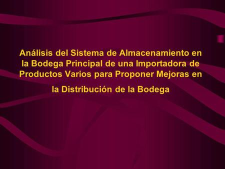 Análisis del Sistema de Almacenamiento en la Bodega Principal de una Importadora de Productos Varios para Proponer Mejoras en la Distribución de la Bodega.