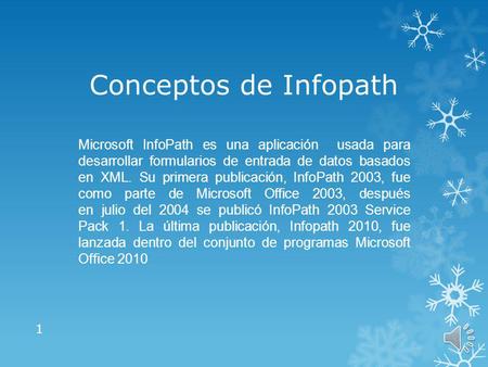 Conceptos de Infopath Microsoft InfoPath es una aplicación  usada para desarrollar formularios de entrada de datos basados en XML. Su primera publicación,