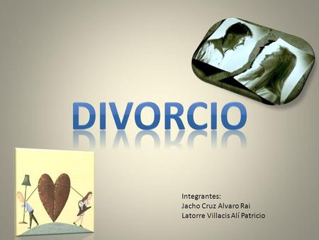 Divorcio Integrantes: Jacho Cruz Alvaro Rai