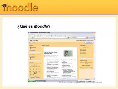 ¿Qué es Moodle? Moodle tiene un interfaz intuitivo para la navegación que hace fácil crear cursos.
