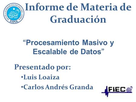 Presentado por: Luis Loaiza Carlos Andrés Granda Informe de Materia de Graduación Procesamiento Masivo y Escalable de Datos.
