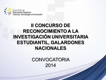 II CONCURSO DE RECONOCIMIENTO A LA INVESTIGACIÓN UNIVERSITARIA ESTUDIANTIL, GALARDONES NACIONALES CONVOCATORIA 2014.