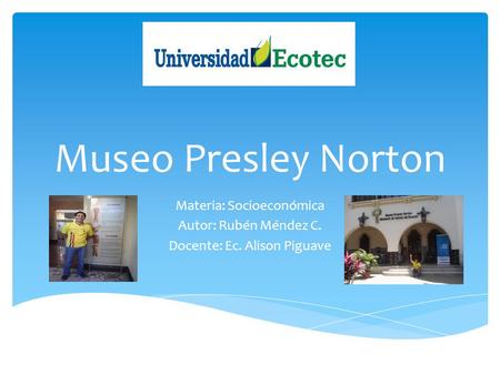 Museo Presley Norton Materia: Socioeconómica Autor: Rubén Méndez C.