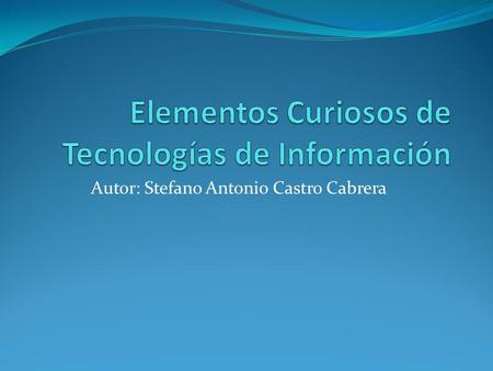 Autor: Stefano Antonio Castro Cabrera Tecnología de Información Incluyen Software, Hardware, Redes, Base de Datos Incluyen Software, Hardware, Redes,