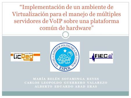 “Implementación de un ambiente de Virtualización para el manejo de múltiples servidores de VoIP sobre una plataforma común de hardware” María Belén Sotaminga.