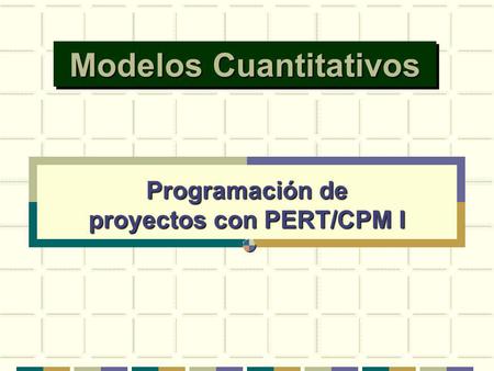 Modelos Cuantitativos Programación de proyectos con PERT/CPM I.