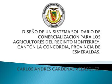   DISEÑO DE UN SISTEMA SOLIDARIO DE COMERCIALIZACIÓN PARA LOS AGRICULTORES DEL RECINTO MONTERREY, CANTÓN LA CONCORDIA, PROVINCIA DE ESMERALDAS. CARLOS.