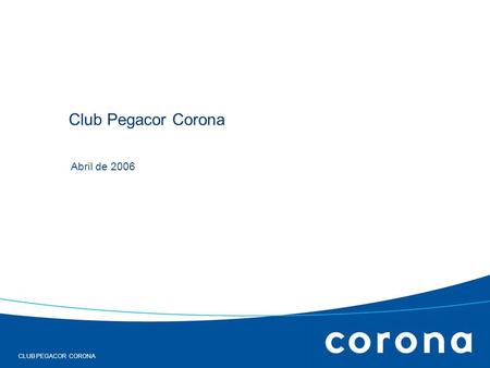 Club Pegacor Corona Abril de 2006 RESULTADOS DEL ESTUDIO