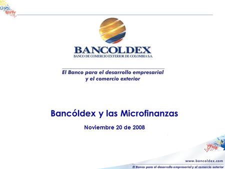 Bancóldex y las Microfinanzas Noviembre 20 de 2008.