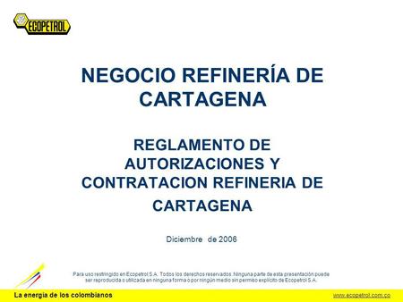 NEGOCIO REFINERÍA DE CARTAGENA REGLAMENTO DE AUTORIZACIONES Y CONTRATACION REFINERIA DE CARTAGENA Diciembre de 2006.
