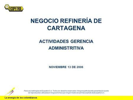 La energía de los colombianos Para uso restringido en Ecopetrol S.A. Todos los derechos reservados. Ninguna parte de esta presentación puede ser reproducida.
