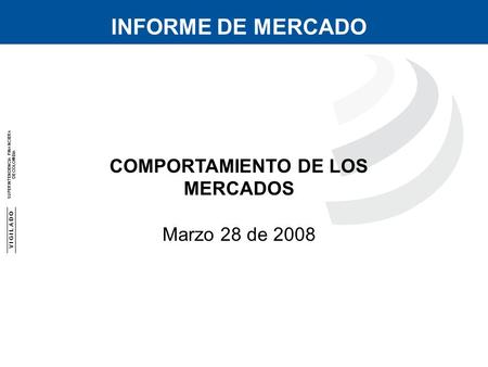 V I G I L A D O SUPERINTENDENCIA FINANCIERA DE COLOMBIA SUPERINTENDENCIA FINANCIERA DE COLOMBIA INFORME DE MERCADO COMPORTAMIENTO DE LOS MERCADOS Marzo.