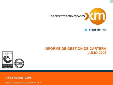 Todos los derechos reservados para XM S.A E.S.P. INFORME DE GESTIÓN DE CARTERA JULIO 2008 19 de Agosto 2008.