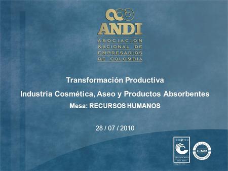 28 / 07 / 2010 Transformación Productiva Industria Cosmética, Aseo y Productos Absorbentes Mesa: RECURSOS HUMANOS.