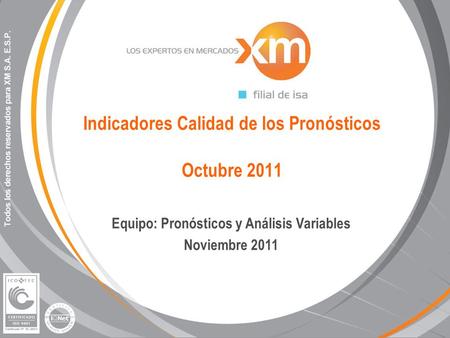 Indicadores Calidad de los Pronósticos Octubre 2011 Equipo: Pronósticos y Análisis Variables Noviembre 2011.