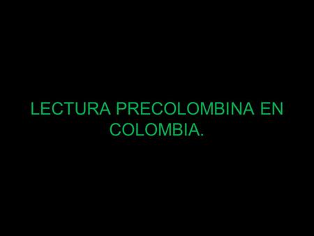 LECTURA PRECOLOMBINA EN COLOMBIA.