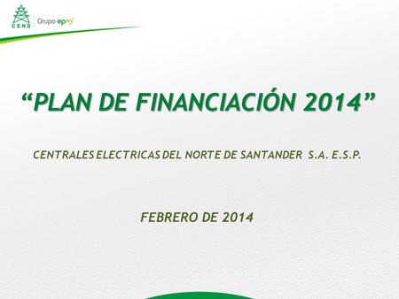 PLAN DE FINANCIACIÓN 2014 CENTRALES ELECTRICAS DEL NORTE DE SANTANDER S.A. E.S.P. FEBRERO DE 2014.