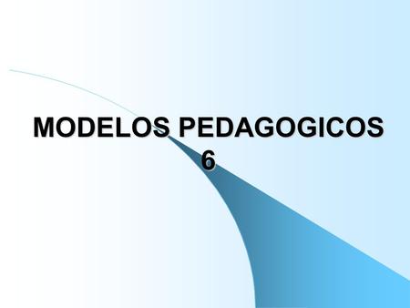 MODELOS PEDAGOGICOS 6.