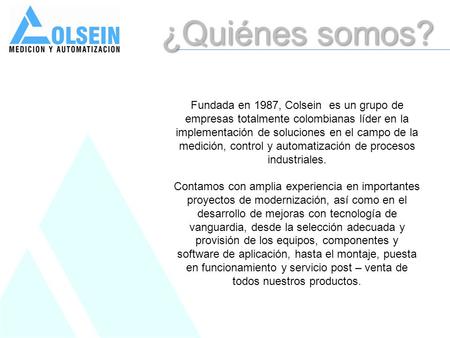 ¿Quiénes somos? Fundada en 1987, Colsein es un grupo de empresas totalmente colombianas líder en la implementación de soluciones en el campo de la medición,