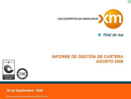 Todos los derechos reservados para XM S.A E.S.P. INFORME DE GESTIÓN DE CARTERA AGOSTO 2008 29 de Septiembre 2008.