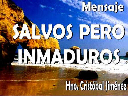 Mensaje SALVOS PERO INMADUROS Hno. Cristóbal Jiménez.