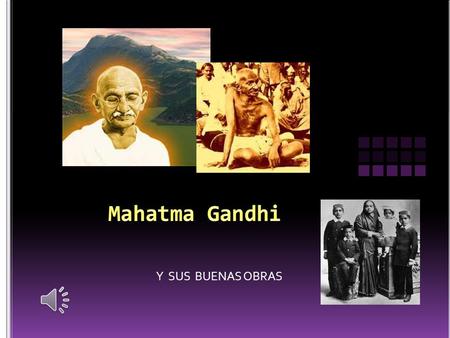 Mahatma Gandhi Y SUS BUENAS OBRAS.