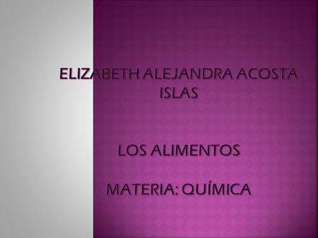 Elizabeth Alejandra Acosta Islas Los Alimentos Materia: Química