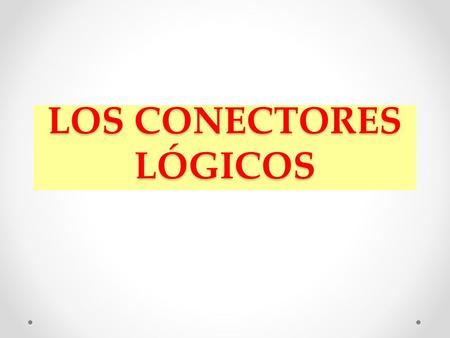 LOS CONECTORES LÓGICOS